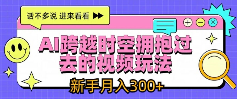 AI视频复古穿越术：新手副业新风口，月赚3000+轻松实现边工作边赚钱！-吗喽副业资源站