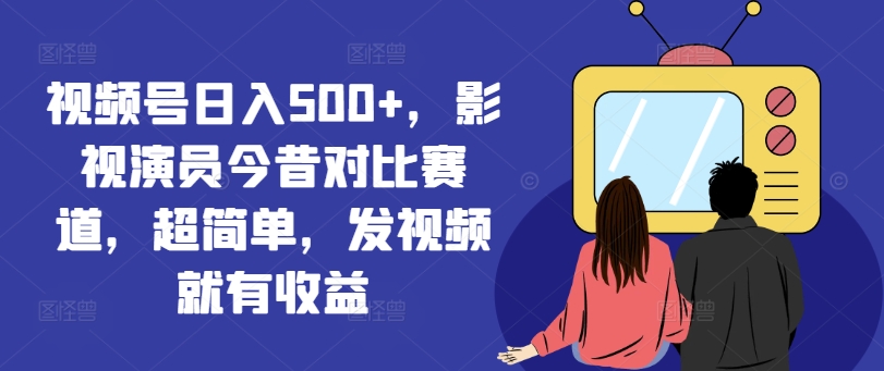 视频号日赚500+秘籍：影视演员跨界比拼，发视频轻松躺赚-吗喽副业资源站
