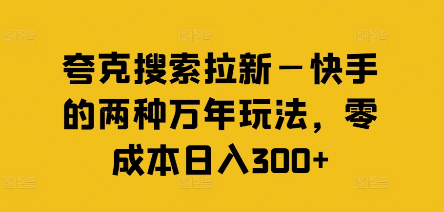 快手日赚300+秘籍：夸克搜索拉新，零成本两大绝招大公开-吗喽副业资源站