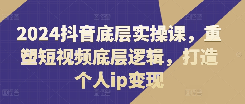 2024抖音副业新风口：揭秘短视频IP速成术，上班族宝妈兼职必学变现秘籍-吗喽副业资源站