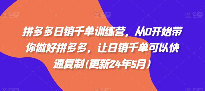 拼多多日销千单秘籍：边上班边学的副业利器，2024最新训练营，轻松复制成功模式！-吗喽副业资源站