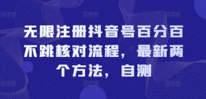 抖音号无限注册秘技：双法实测，轻松绕过核对流程，100%成功！-吗喽副业资源站