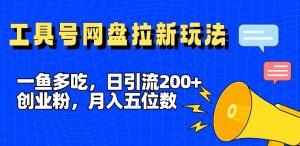 日赚5位数秘笈！全平台工具号’一鱼多吃’引流术，网盘拉新颠覆玩法狂揽200+创业粉-吗喽副业资源站