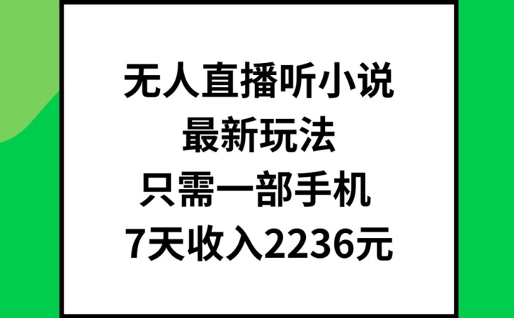 手机无人直播听小说秘籍：7天狂赚2236元新蓝海-吗喽副业资源站