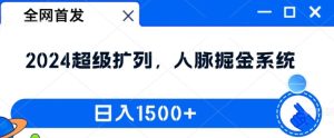 全网首发：2024超级扩列，人脉掘金系统，日入1.5k【揭秘】-吗喽副业资源站
