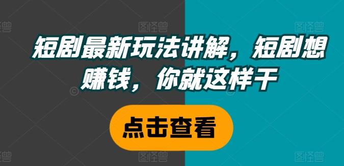 短剧暴利新玩法揭秘：轻松赚钱秘籍大公开-吗喽副业资源站