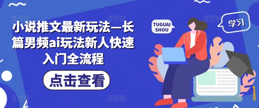 揭秘！男频小说AI推文新纪元：新手秒变高手的全攻略-吗喽副业资源站