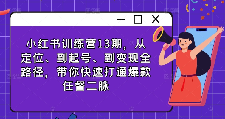 小红书实战13期：定位起号到变现，速通爆款秘籍，打造网红之路-吗喽副业资源站