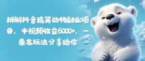 抖音搞笑动物副业揭秘：中视频狂赚6000+秘籍，一步到位玩法大公开-吗喽副业资源站