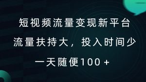 短视频流量变现新平台，流量扶持大，投入时间少，AI一件创作爆款视频，每天领个低保【揭秘】-吗喽副业资源站