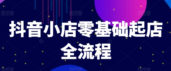 抖音小店零基起爆：单品爆款速成秘籍+商品卡引流绝学+推流算法深度解析-吗喽副业资源站