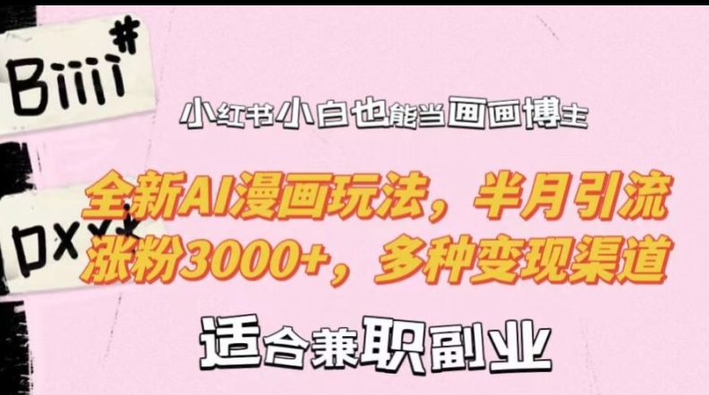 小红书小白也能当画画博主，全新AI漫画玩法，半月引流涨粉3000+，多种变现渠道【揭秘】-吗喽副业资源站