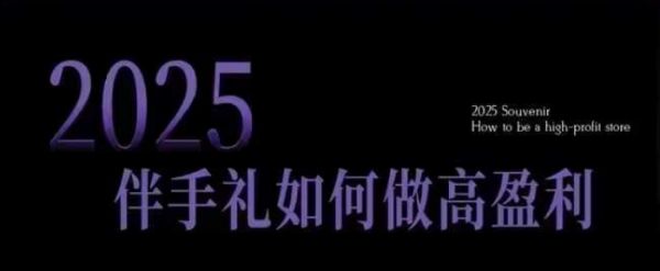 2025伴手礼如何做高盈利门店，小白保姆级伴手礼开店指南，伴手礼最新实战10大攻略，突破获客瓶颈-吗喽副业资源站