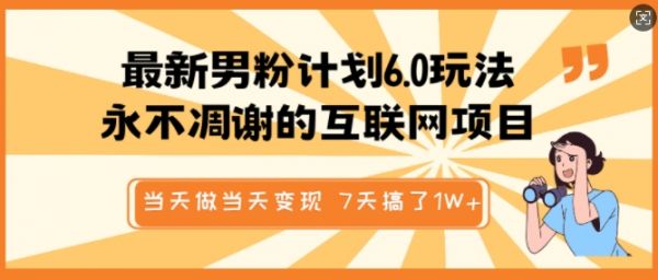 最新男粉计划6.0玩法，永不凋谢的互联网项目，当天做当天变现，视频包原创，7天搞了1个W-吗喽副业资源站