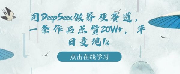 用DeepSeek做养生赛道，一条作品点赞20W+，单日变现1k-吗喽副业资源站