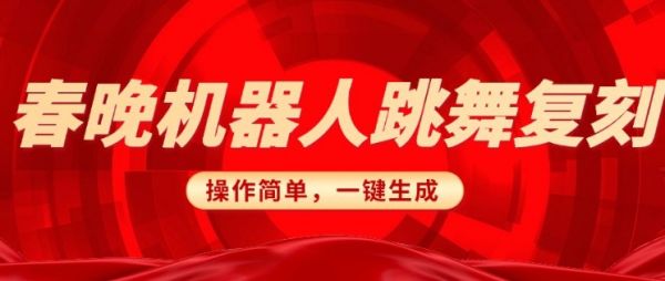 春晚机器人复刻，AI机器人搞怪赛道，操作简单适合，一键去重，无脑搬运实现日入3张(详细教程)-吗喽副业资源站