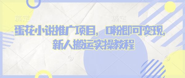 蛋花小说推文项目，0粉即可变现，新人搬运实操教程-吗喽副业资源站