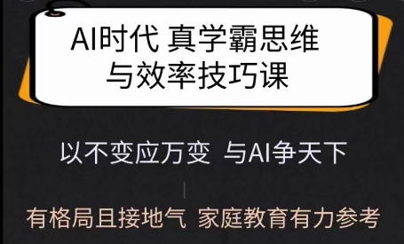 Ai时代真学霸思维与学习方法课，有格局且接地气，家庭教育有力参考-吗喽副业资源站