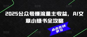 2025公众号赚流量主收益，AI文章小绿书全攻略-吗喽副业资源站