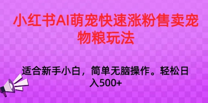 小红书AI萌宠快速涨粉售卖宠物粮玩法，日入1000+【揭秘】-吗喽副业资源站