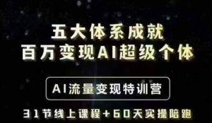 五大体系成就百万变现AI超级个体- AI流量变现特训营，一步一步教你一个人怎么年入百W-吗喽副业资源站