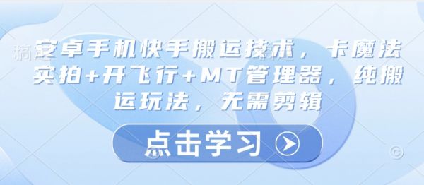 安卓手机快手搬运技术，卡魔法实拍+开飞行+MT管理器，纯搬运玩法，无需剪辑-吗喽副业资源站