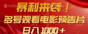 暴利来袭，多号观看电影预告片，可以批量可矩阵，日入多张-吗喽副业资源站