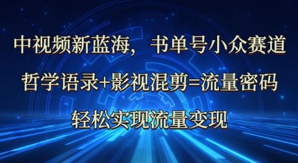 中视频新蓝海：哲学语录+影视混剪=流量密码，轻松实现流量变现-吗喽副业资源站