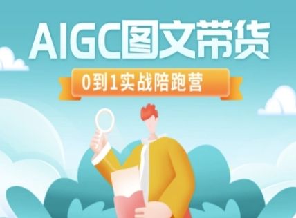 AIGC图文带货，0到1实战陪跑营-吗喽副业资源站