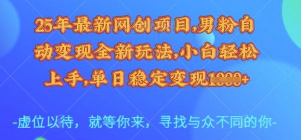 25年最新网创项目，男粉自动变现全新玩法，小白轻松上手，单日稳定变现多张【揭秘】-吗喽副业资源站