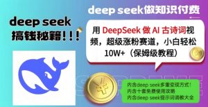 用DeepSeek做AI古诗词视频，超级涨粉赛道，小白轻松涨粉10W+(保姆级教程)-吗喽副业资源站